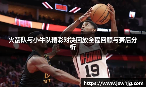 火箭队与小牛队精彩对决回放全程回顾与赛后分析